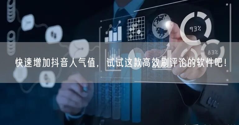 快速增加抖音人气值，试试这款高效刷评论的软件吧！