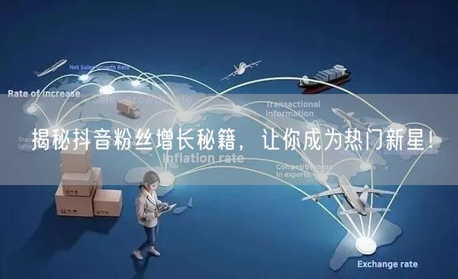 揭秘抖音粉丝增长秘籍，让你成为热门新星！