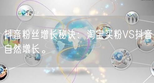 抖音粉丝增长秘诀：淘宝买粉VS抖音自然增长。