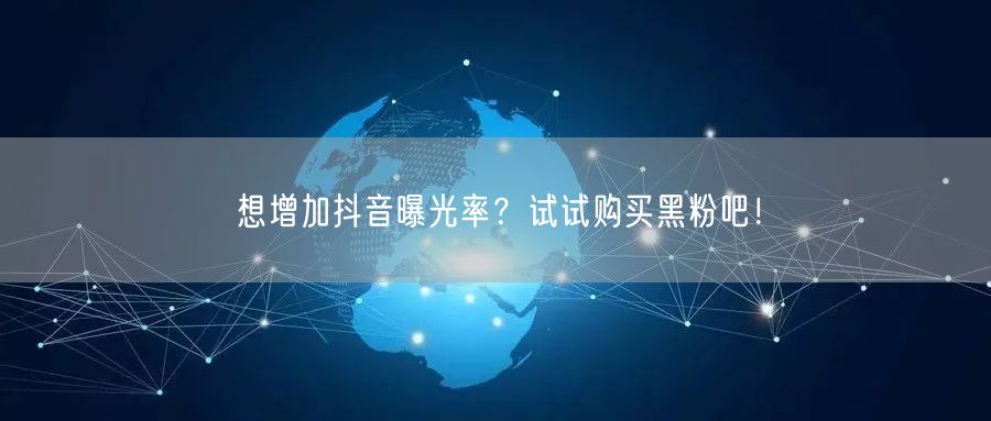想增加抖音曝光率？试试购买黑粉吧！