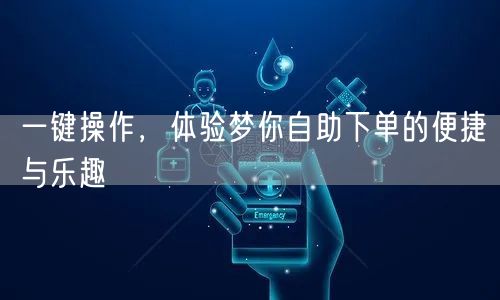 一键操作，体验梦你自助下单的便捷与乐趣
