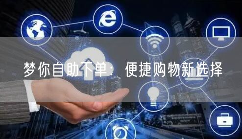 梦你自助下单：便捷购物新选择