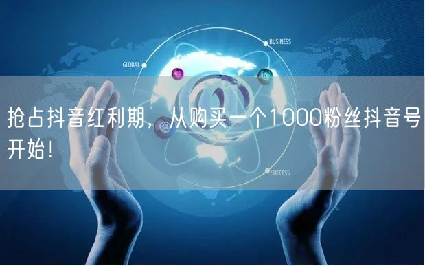 抢占抖音红利期，从购买一个1000粉丝抖音号开始！