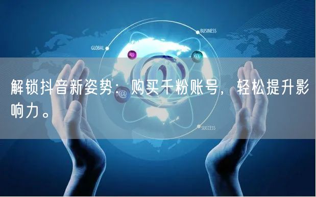 解锁抖音新姿势：购买千粉账号，轻松提升影响力。