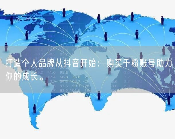 打造个人品牌从抖音开始：购买千粉账号助力你的成长。
