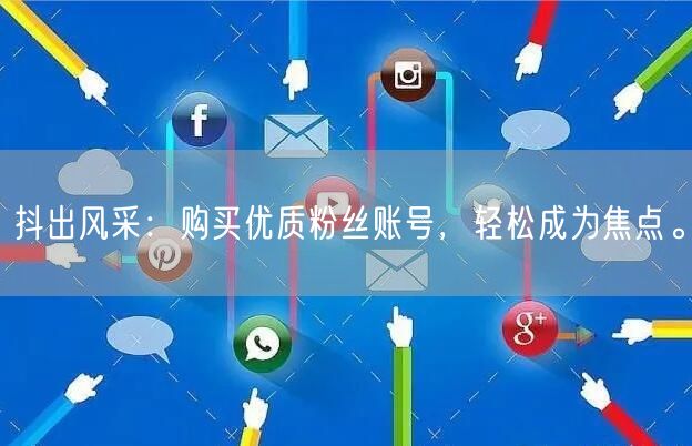 抖出风采：购买优质粉丝账号，轻松成为焦点。