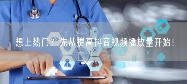 想上热门？先从提高抖音视频播放量开始！