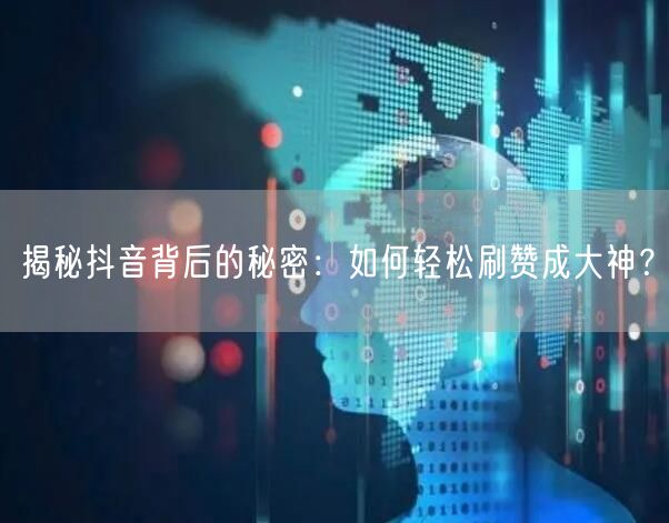揭秘抖音背后的秘密：如何轻松刷赞成大神？
