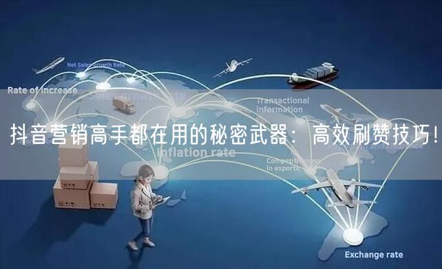 抖音营销高手都在用的秘密武器：高效刷赞技巧！