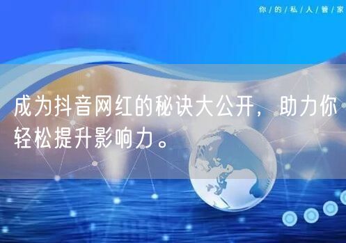 成为抖音网红的秘诀大公开，助力你轻松提升影响力。
