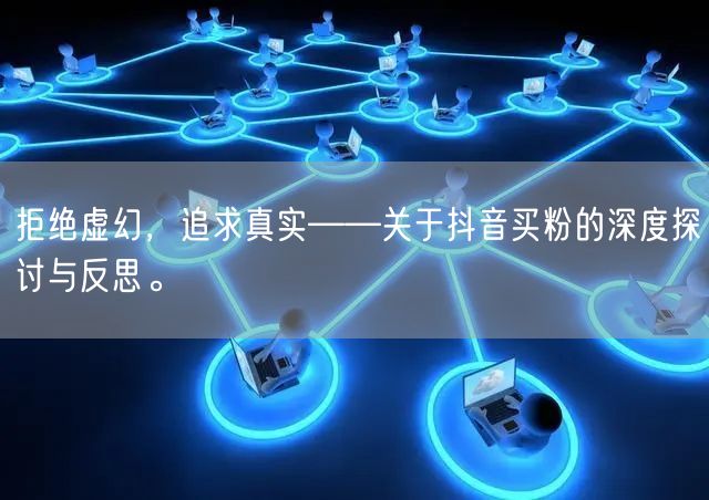 拒绝虚幻，追求真实——关于抖音买粉的深度探讨与反思。