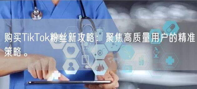 购买TikTok粉丝新攻略：聚焦高质量用户的精准策略。