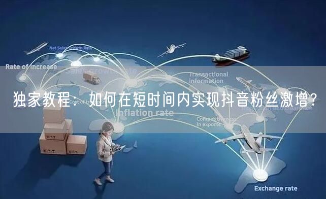 独家教程：如何在短时间内实现抖音粉丝激增？