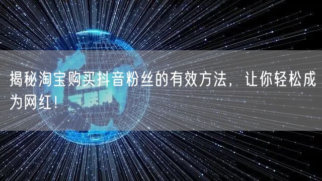 揭秘淘宝购买抖音粉丝的有效方法，让你轻松成为网红！
