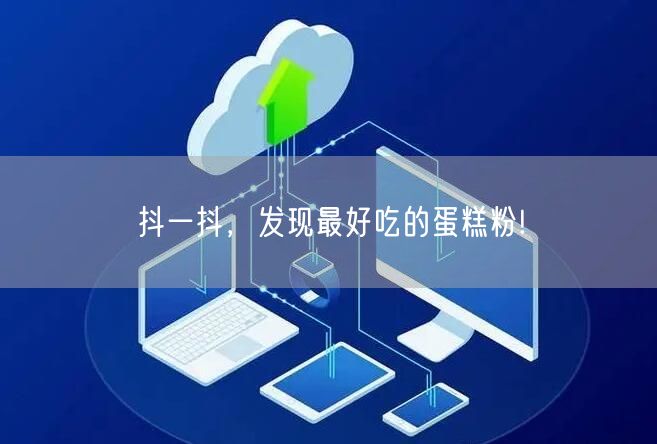 抖一抖，发现最好吃的蛋糕粉!