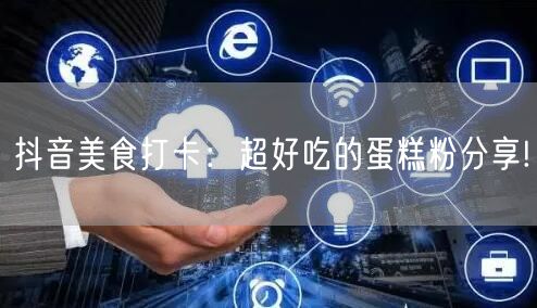 抖音美食打卡：超好吃的蛋糕粉分享!