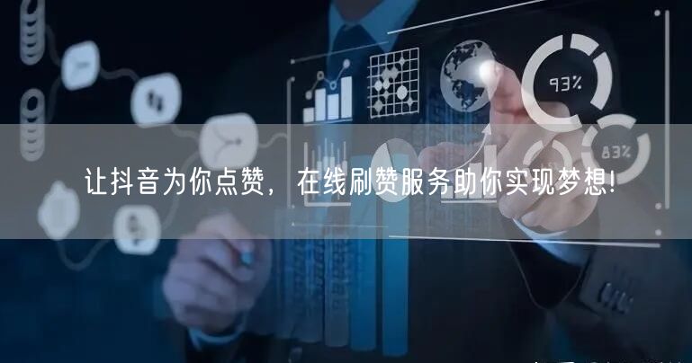 让抖音为你点赞，在线刷赞服务助你实现梦想!