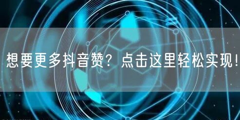 想要更多抖音赞？点击这里轻松实现！