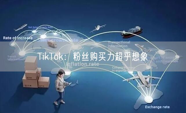 TikTok：粉丝购买力超乎想象