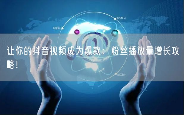 让你的抖音视频成为爆款：粉丝播放量增长攻略！