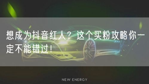 想成为抖音红人？这个买粉攻略你一定不能错过！