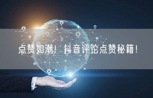 点赞如潮！抖音评论点赞秘籍！
