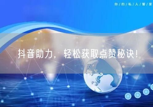 抖音助力，轻松获取点赞秘诀！