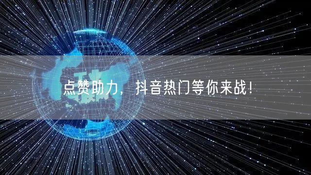 点赞助力，抖音热门等你来战！