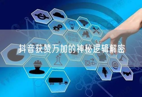 抖音获赞万加的神秘逻辑解密