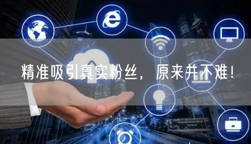 精准吸引真实粉丝，原来并不难！