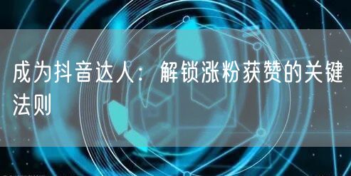 成为抖音达人：解锁涨粉获赞的关键法则