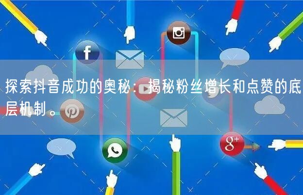 探索抖音成功的奥秘：揭秘粉丝增长和点赞的底层机制。