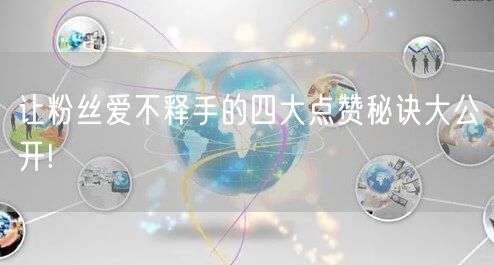 让粉丝爱不释手的四大点赞秘诀大公开!