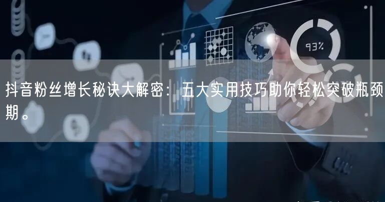 抖音粉丝增长秘诀大解密：五大实用技巧助你轻松突破瓶颈期。