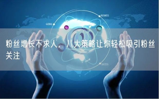 粉丝增长不求人，八大策略让你轻松吸引粉丝关注
