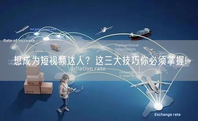 想成为短视频达人？这三大技巧你必须掌握!