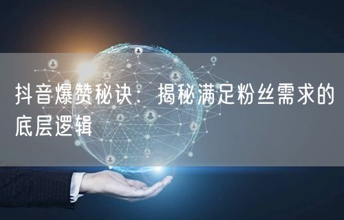 抖音爆赞秘诀：揭秘满足粉丝需求的底层逻辑