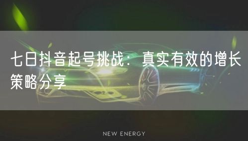 七日抖音起号挑战：真实有效的增长策略分享