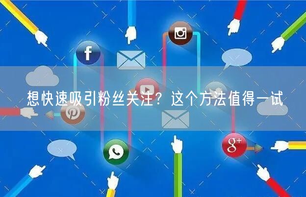 想快速吸引粉丝关注？这个方法值得一试