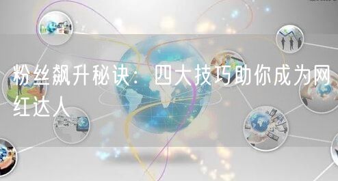 粉丝飙升秘诀：四大技巧助你成为网红达人