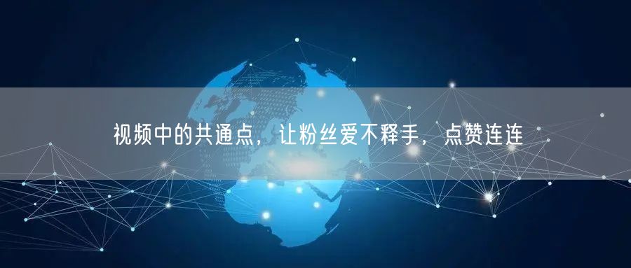 视频中的共通点，让粉丝爱不释手，点赞连连