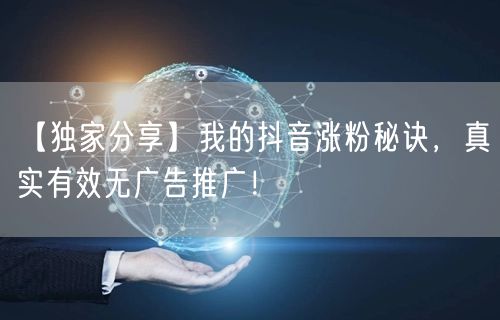 【独家分享】我的抖音涨粉秘诀，真实有效无广告推广！