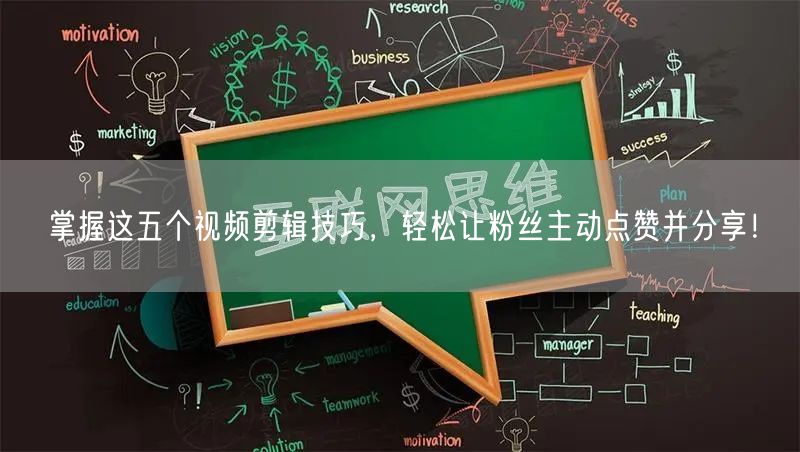 掌握这五个视频剪辑技巧，轻松让粉丝主动点赞并分享！