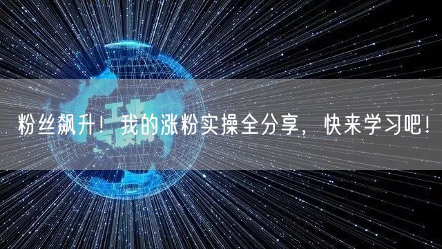 粉丝飙升！我的涨粉实操全分享，快来学习吧！