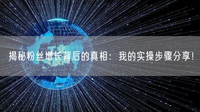 揭秘粉丝增长背后的真相：我的实操步骤分享！