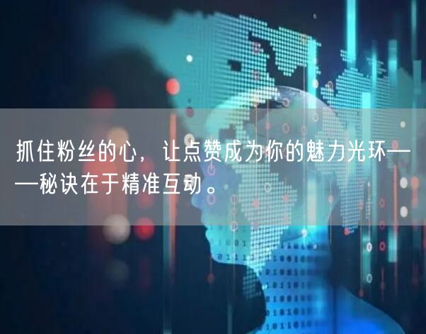 抓住粉丝的心，让点赞成为你的魅力光环——秘诀在于精准互动。