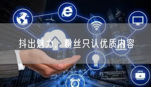 抖出魅力，粉丝只认优质内容