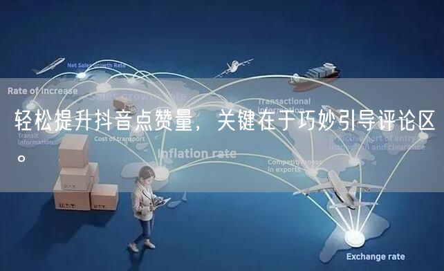 轻松提升抖音点赞量，关键在于巧妙引导评论区。