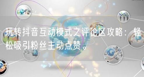 玩转抖音互动模式之评论区攻略：轻松吸引粉丝主动点赞。