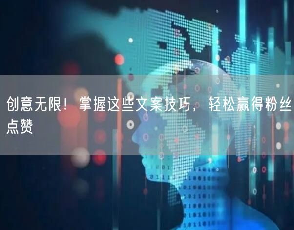 创意无限！掌握这些文案技巧，轻松赢得粉丝点赞